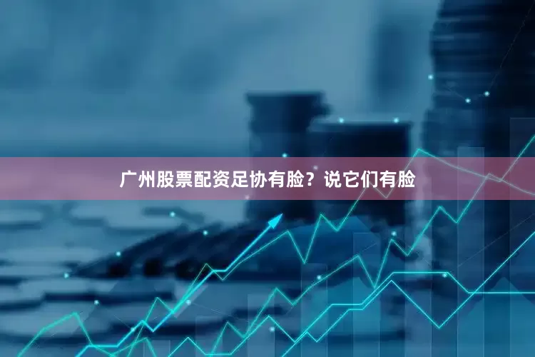 广州股票配资足协有脸？说它们有脸