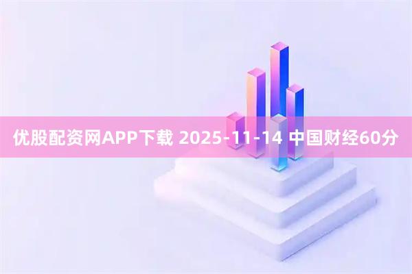 优股配资网APP下载 2025-11-14 中国财经60分